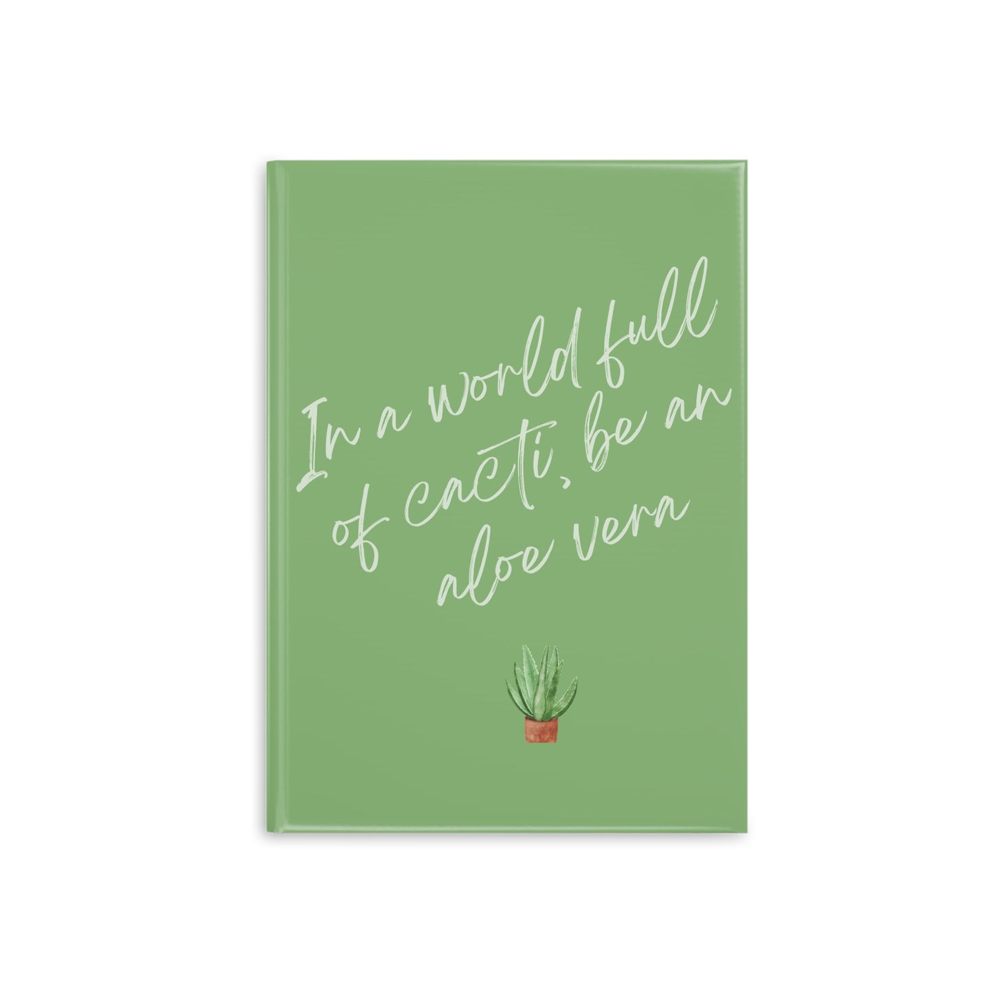 Inspirational Hardcover Notebook - "In a World Full of Cacti, Be an Aloe Vera"
