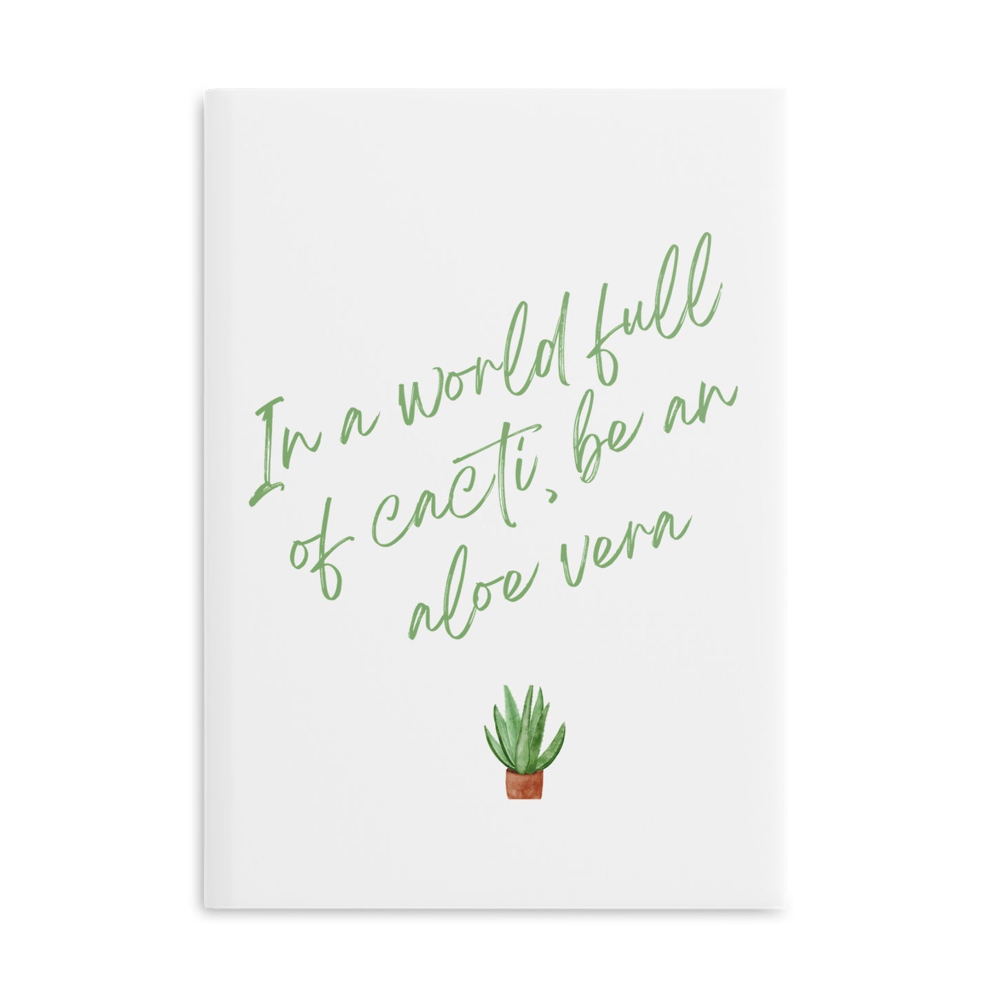 Inspirational Hardcover Notebook - 'In a World Full of Caecti, Be an Aloe Vera'