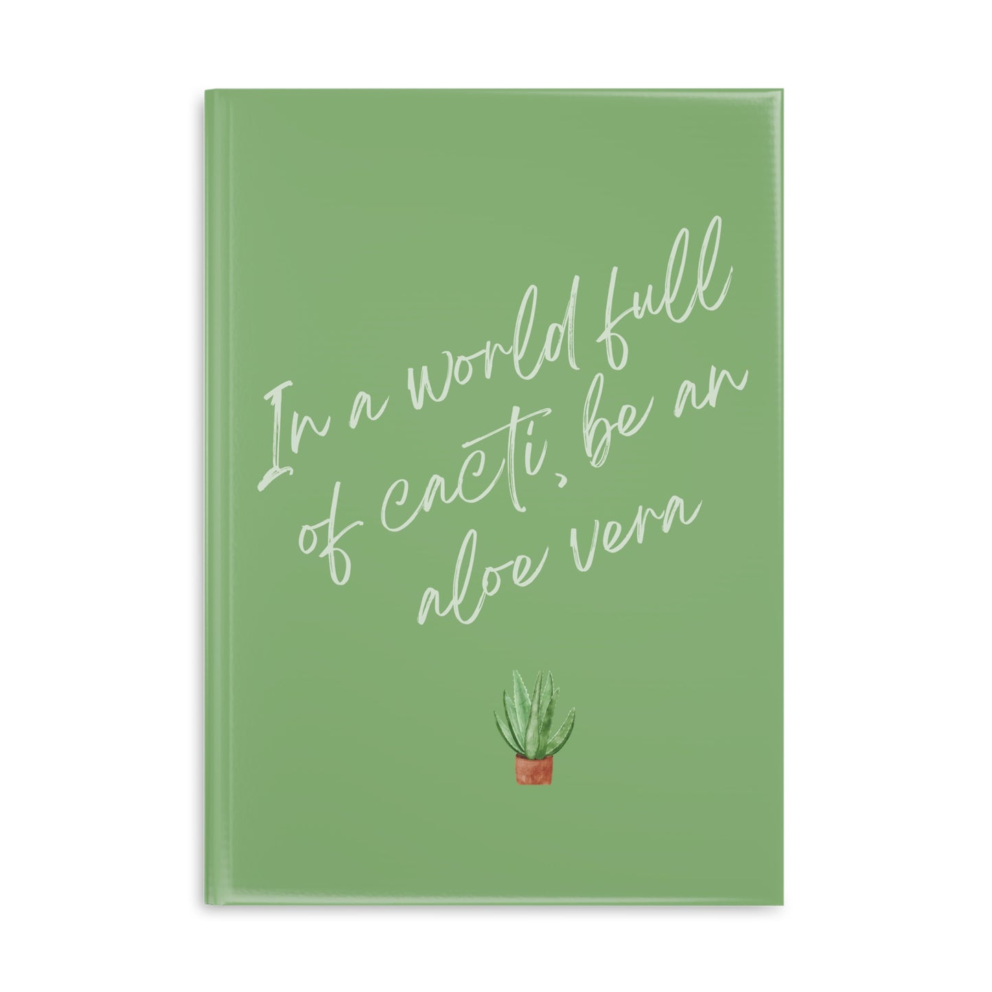 Inspirational Hardcover Notebook - "In a World Full of Cacti, Be an Aloe Vera"