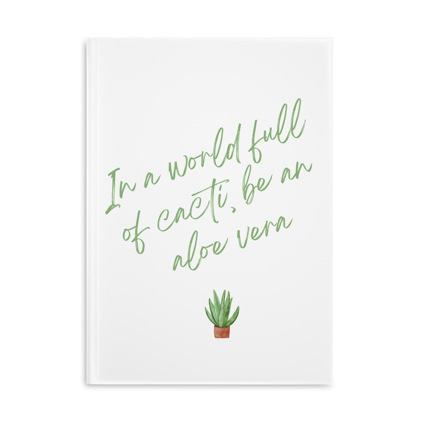 Inspirational Hardcover Notebook - 'In a World Full of Caecti, Be an Aloe Vera'