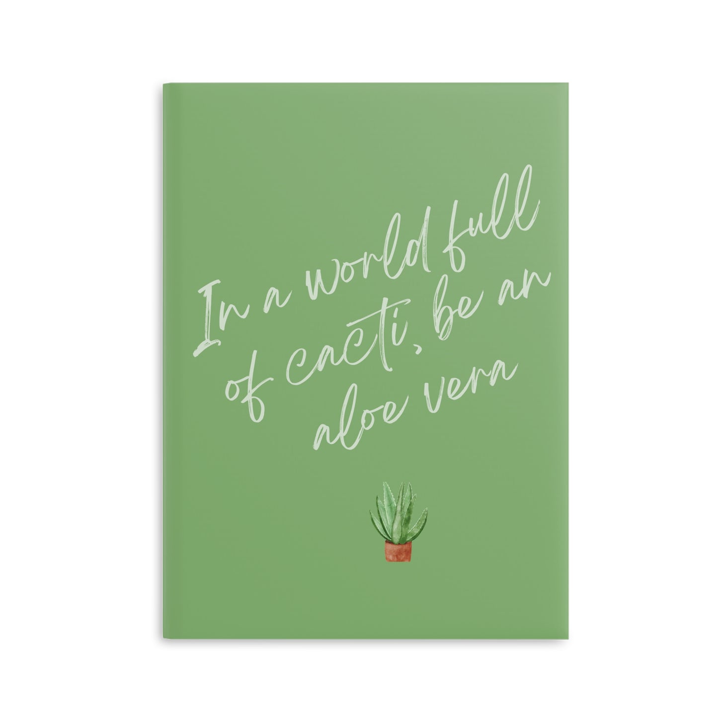 Inspirational Hardcover Notebook - "In a World Full of Cacti, Be an Aloe Vera"