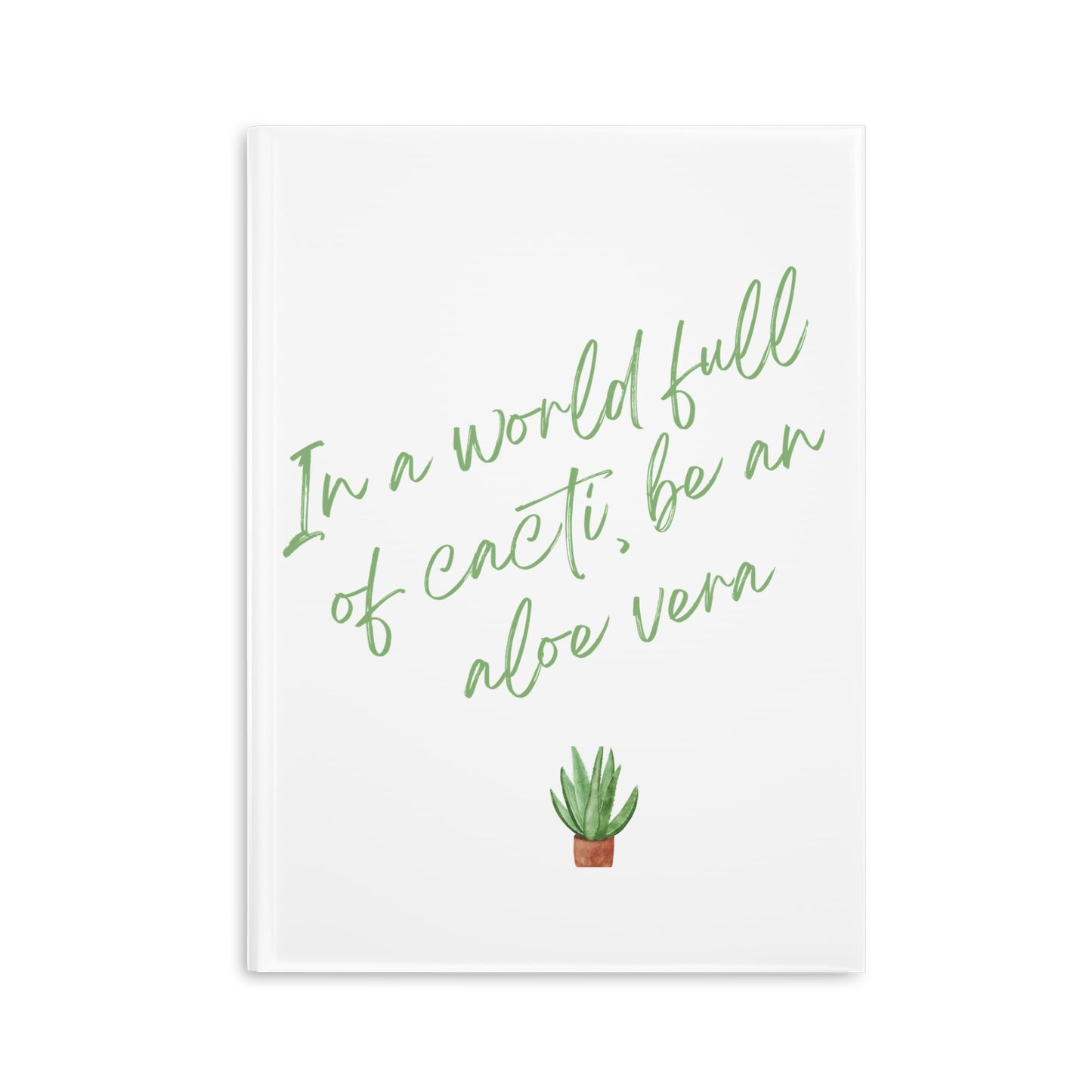 Inspirational Hardcover Notebook - 'In a World Full of Caecti, Be an Aloe Vera'