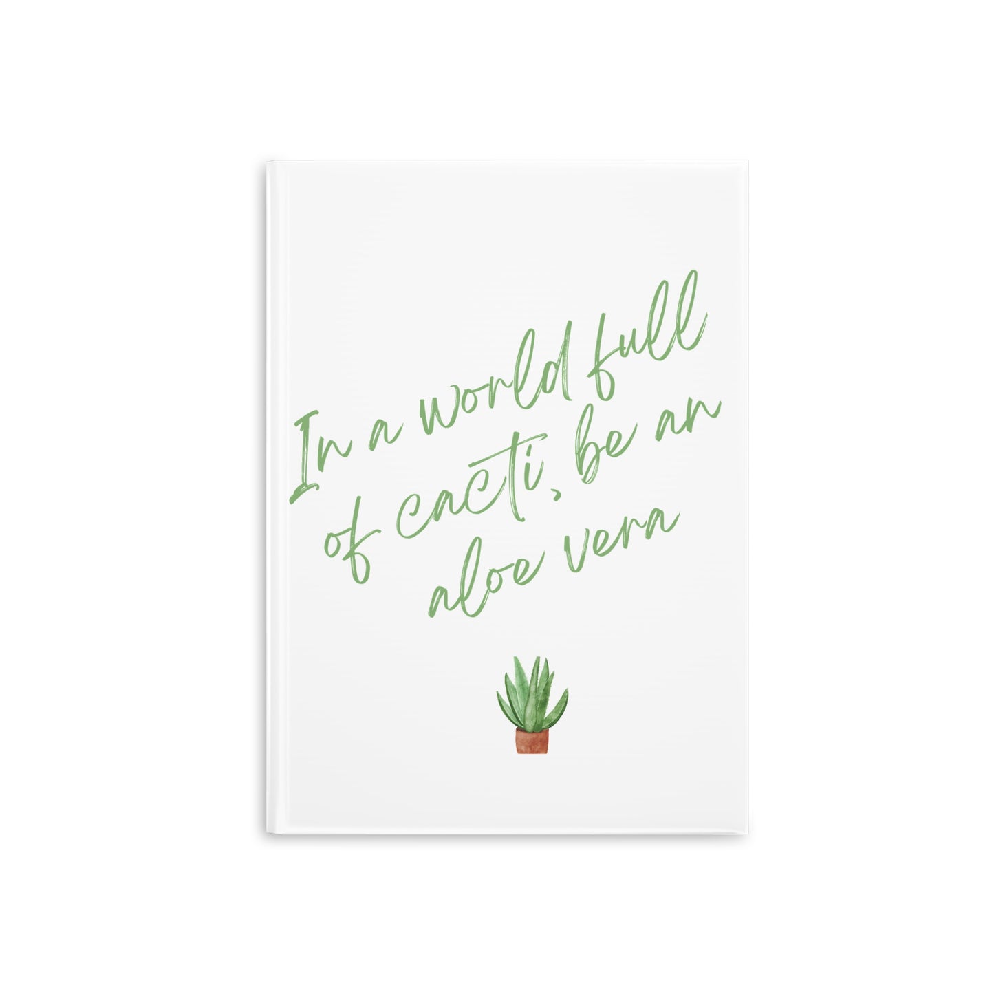 Inspirational Hardcover Notebook - 'In a World Full of Caecti, Be an Aloe Vera'