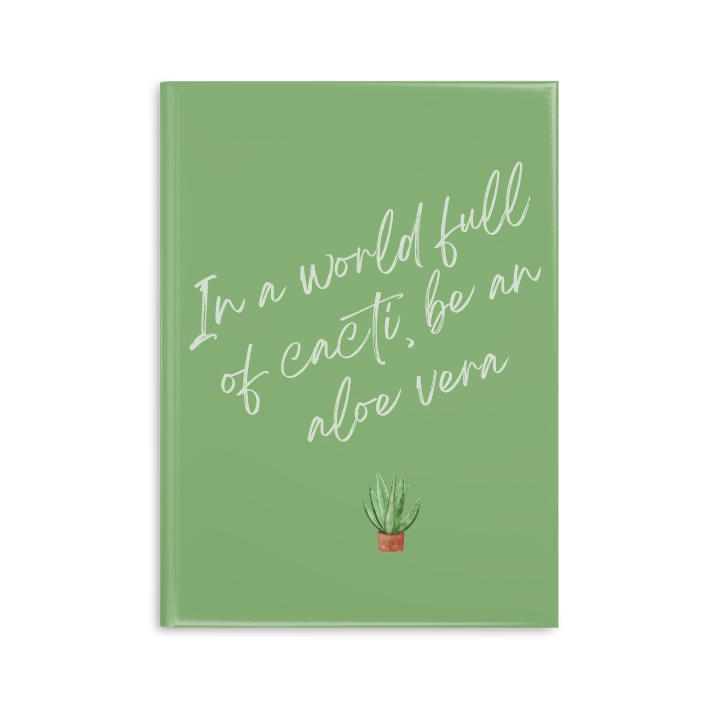 Inspirational Hardcover Notebook - "In a World Full of Cacti, Be an Aloe Vera"