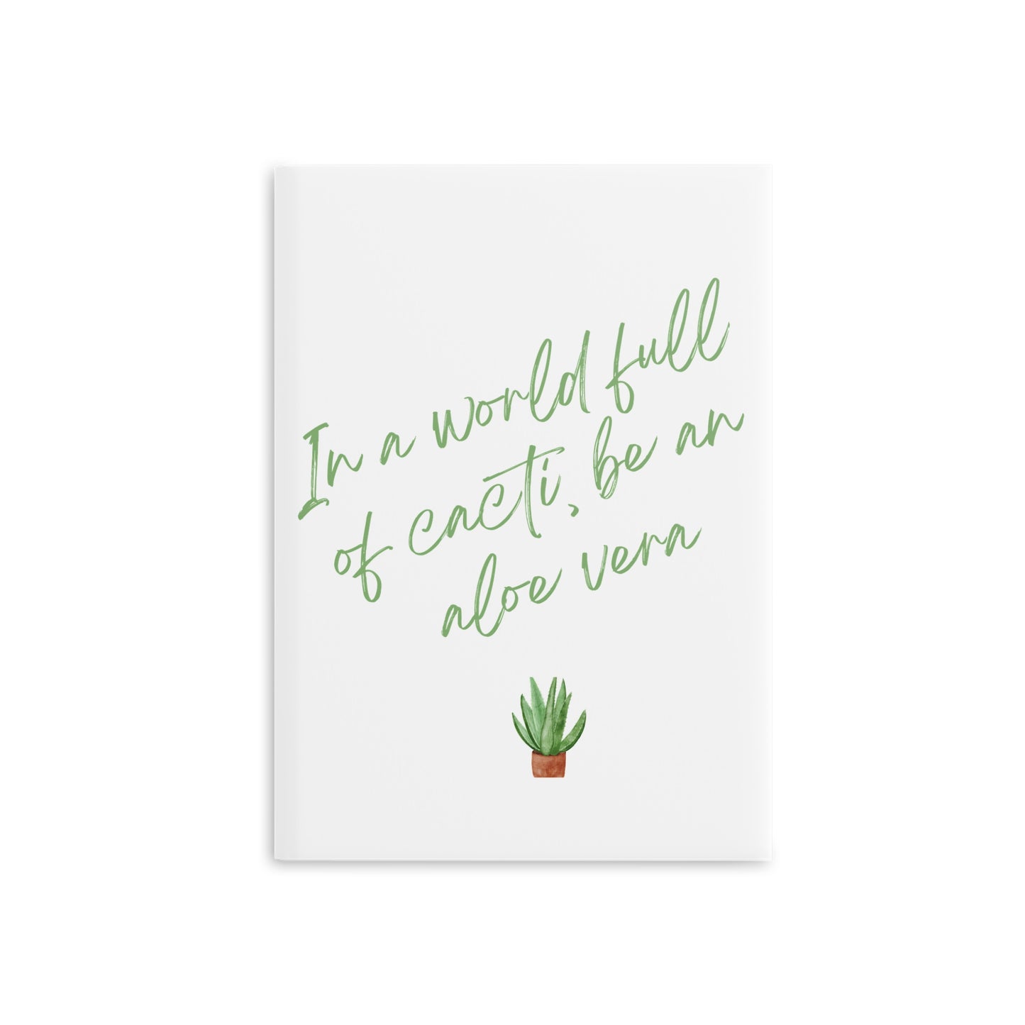 Inspirational Hardcover Notebook - 'In a World Full of Caecti, Be an Aloe Vera'